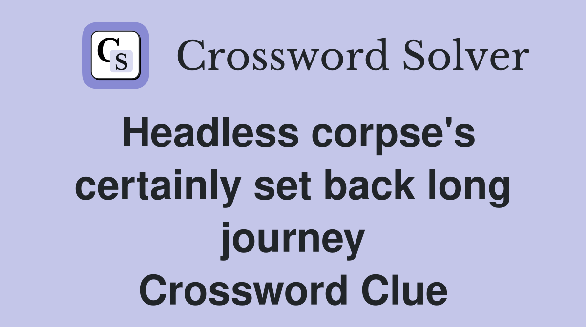 Headless corpse's certainly set back long journey Crossword Clue